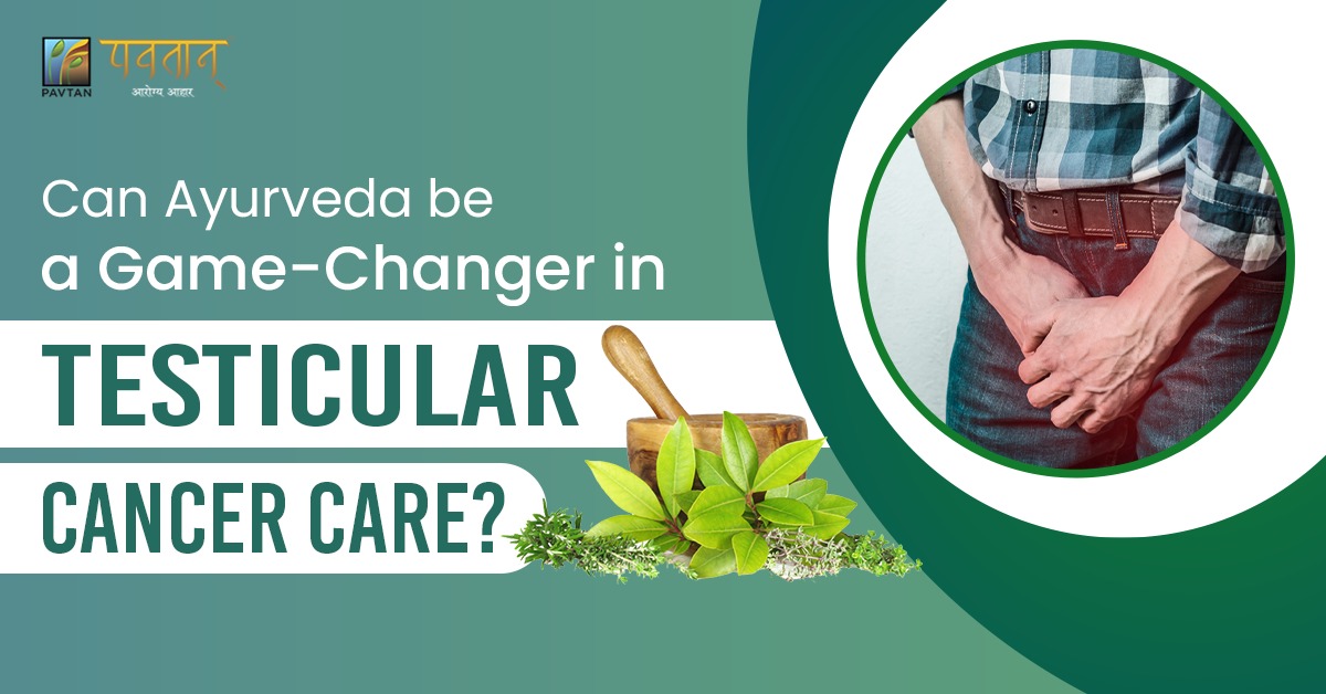 Can Ayurveda be a GameChanger in Testicular Cancer Treatment? Pavtan